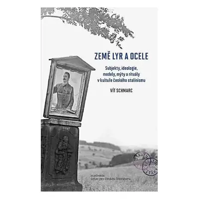 Země lyr a ocele - Subjekty, ideologie, modely, mýty a rituály v kultuře českého stalinismu - Ví