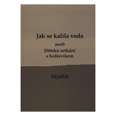 Jak se kalila voda aneb Dětská setkání s bolševikem, 1. vydání - Miroslav Krůta