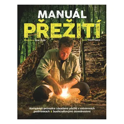 Manuál přežití - Kompletní průvodce zásadami přežití v extrémních podmínkách & bushcraftovými do