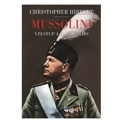 Mussolini. Il. Duce. Vzestup a pád - Christopher Hibbert