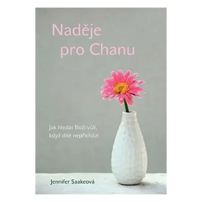 Naděje pro Chanu. Jak hledat Boží vůli, když dítě nepřichází - Jennifer Saake