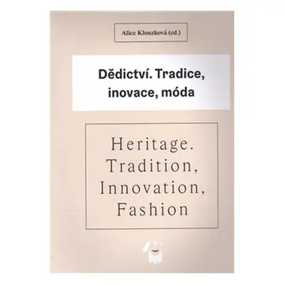 Dědictví - Tradice, inovace, móda / Heritage - Tradition, Innovation, Fashion - Alice Klouzková