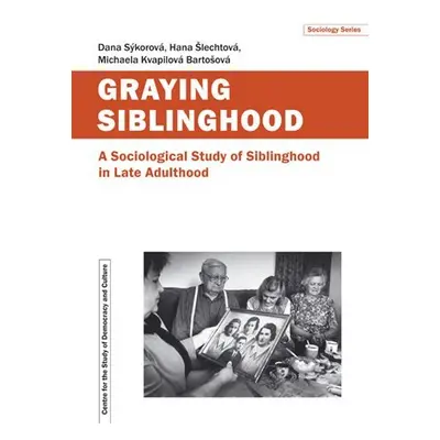 Graying Siblinghood - A Sociological Study of Siblinghood in Late Adulthood - Dana Sýkorová