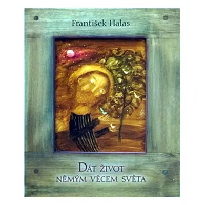 Dát život němým věcem světa - František Halas