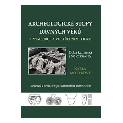 Archeologické stopy dávných věků v Nymburce a ve středním Polabí - Karla Motyková