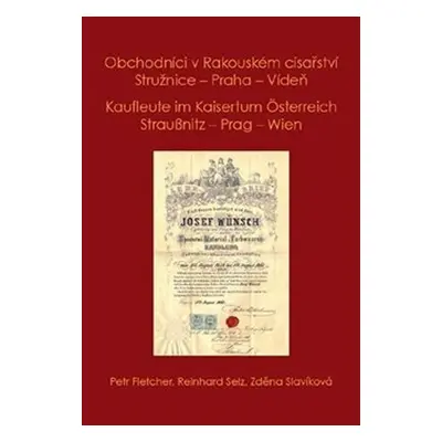 Obchodníci v Rakouském císařství Stružnice - Praha - Vídeň / Kaufleute im Kaisertum Österreich S