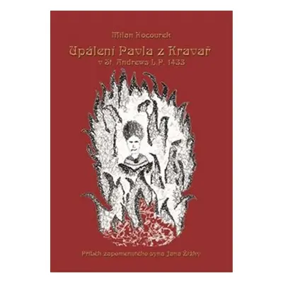 Upálení Pavla z Kravař v St. Andrews L.P. 1433 - Příběh zapomenutého syna Jana Žižky - Milan Koc