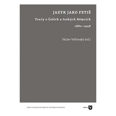 Jazyk jako fetiš - Texty o Češích a českých Němcích 1880-1948 - Václav Velčovský