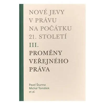 Nové jevy v právu na počátku 21. století - sv. 3 - Proměny veřejného práva - Pavel Šturma