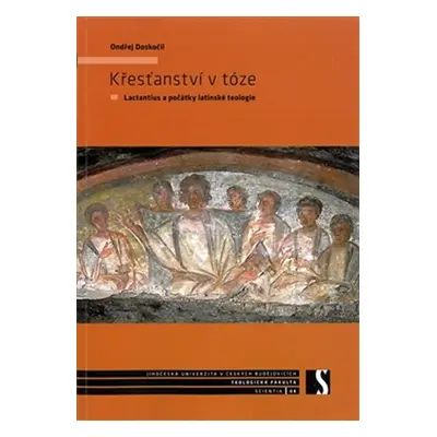 Křesťanství v tóze - Lactantius a počátky latinské teologie - Ondřej Doskočil