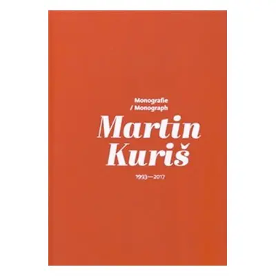 Martin Kuriš – Monografie/Monograph 1993-2017 - Martin Kuriš