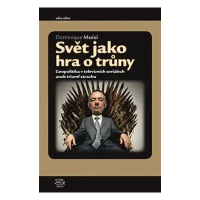 Svět jako hra o trůny - geopolitika v televizních seriálech - Dominique Moise