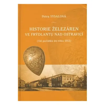 Historie železáren ve Frýdlantu nad Ostr - Petra Sysalová