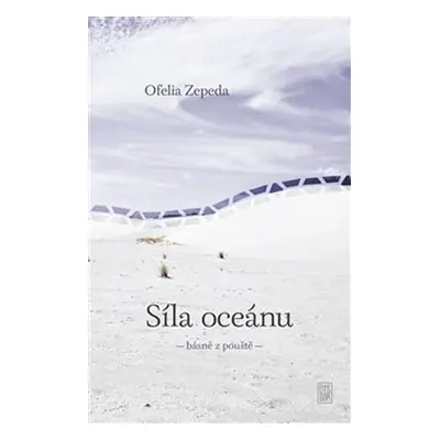 Síla oceánu - básně z pouště - Ofélia Zepeda