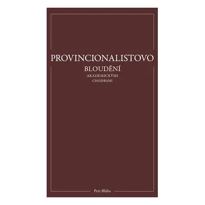 Provincionalistovo bloudění akademickými chodbami - Petr Bláha