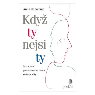 Když ty nejsi ty - Jak a proč přenášíme na druhé svoje pocity - Anita de Nennie