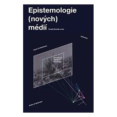 Epistemologie (nových) médií - Tomáš Dvořák