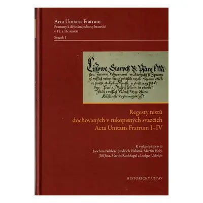 Regesty textů dochovaných v rukopisných svazcích Acta Unitatis Fratrum I–IV / Acta Unitatis Frat