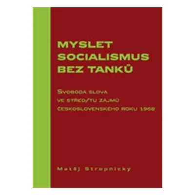 Myslet socialismus bez tanků - Svoboda slova ve střed/tu zájmů československého roku 1968 - Matě