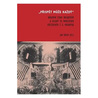 Přispět může každý: Národní fond Masarykův a oslavy 70. narozenin prezidenta T. G. Masaryka - Ja