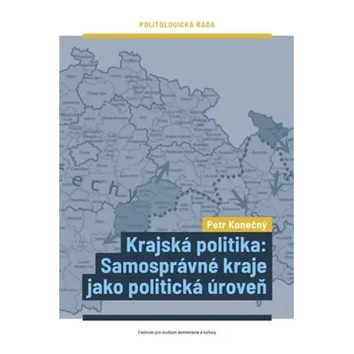 Krajská politika - Samosprávné kraje jako politická úroveň - Petr Konečný