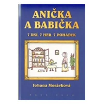 Anička a babička. 7 dní, 7 her, 7 pohádek - Johanna Morávková