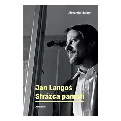 Ján Langoš - Strážca pamäti - Alexander Balogh