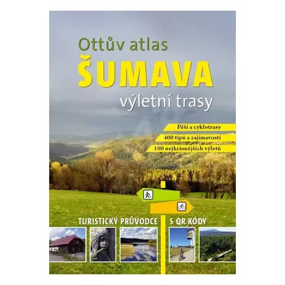 Ottův atlas výletní trasy Šumava - Turistický průvodce s QR kódy - Ivo Paulík