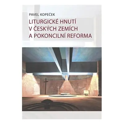 Liturgické hnutí v českých zemích a pokoncilní reformy - Pavel Kopeček