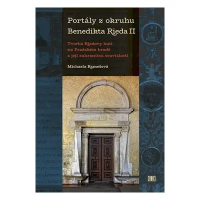 Portály z okruhu Benedikta Rieda II - Tvorba Riedovy huti na Pražském hradě a její zahraniční so