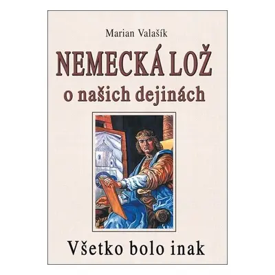 Nemecká lož o našich dejinách - Marian Valašík