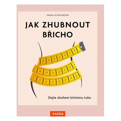 Jak zhubnout břicho - Dejte sbohem břišnímu tuku - Sarah Schockeová