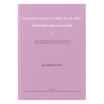 Katalog listin a listů k VII. dílu Českého diplomatáře I. - Dalibor Havel