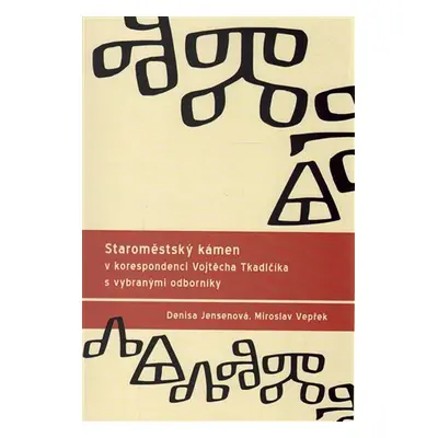 Staroměstský kámen v korespondenci Vojtěcha Tkadlčíka s vybranými odborníky - Denisa Jensenová