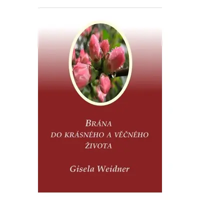 Brána do krásného a věčného života - Gisela Weidner