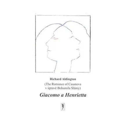 Giacomo a Henrietta - The Romance of Casanova v úpravě Bohumila Slámy - Richard Aldington