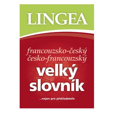 Francouzsko-český, česko-francouzský velký slovník.....nejen pro překladatele - Kolektiv autorů