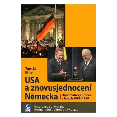 USA a znovusjednocení Německa: Diplomatický proces v letech 1989–1990 - Tomáš Ehler