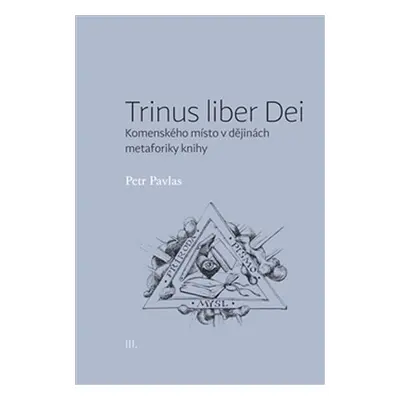 Trinus liber Dei: Komenského místo v dějinách metaforiky knihy - Petr Pavlas