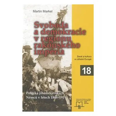 Svoboda a demokracie v regionu rakouského impéria - Martin Markel