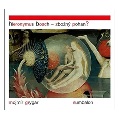 Hieronymus Bosch – Zbožný pohan? - Mojmír Grygar