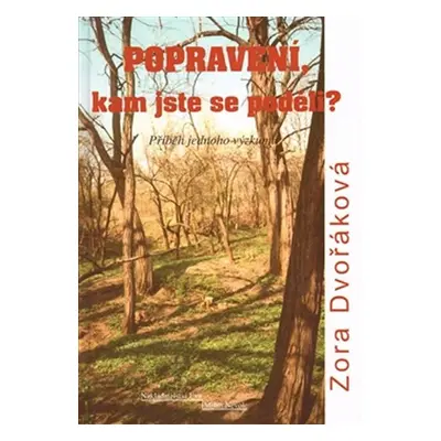 Popravení, kam jste se poděli? - Příběh jednoho výzkumu - Zora Dvořáková