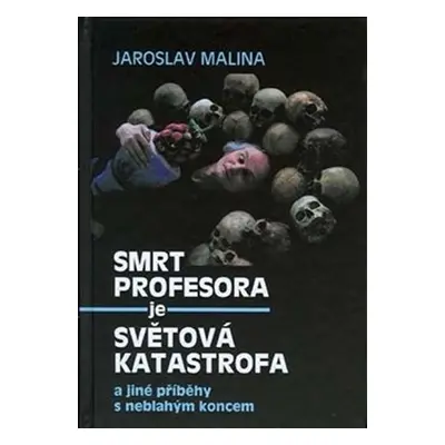 Smrt profesora je světová katastrofa a jiné příběhy s neblahým koncem - Jaroslav Malina