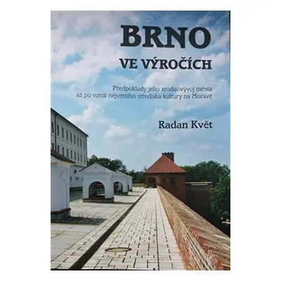 Brno ve výročích - Předpoklady jeho zrodu, vývoj města až po vznik největšího střediska kultury 