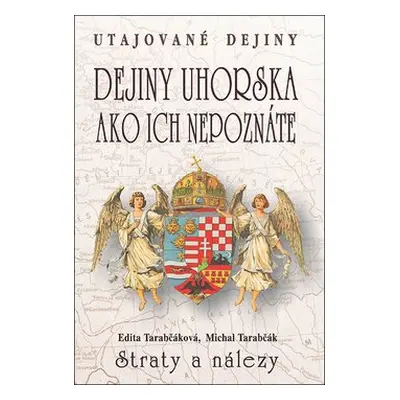 Dejiny Uhorska ako ich nepoznáte Straty a nálezy - Edita Tarabčáková