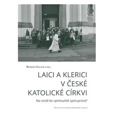 Laici a klerici v české katolické církvi - Na cestě ke spiritualitě spolupráce? - Barbora Spalov