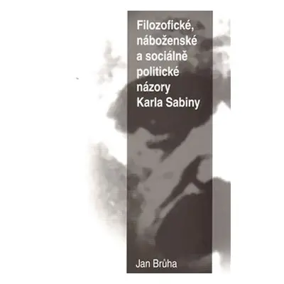 Filozofické, náboženské a sociálně politické názory Karla Sabiny - Jan Brůha