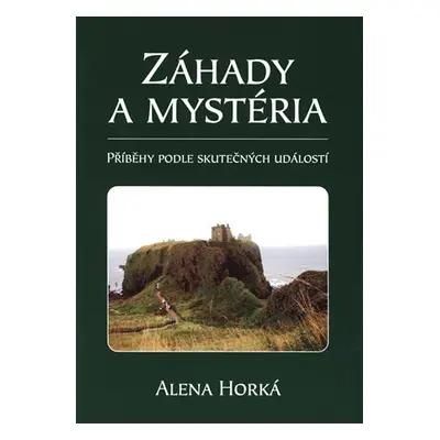 Záhady a mystéria - Příběhy podle skutečných událostí - Alena Horká