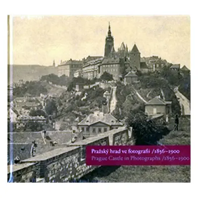 Pražský hrad ve fotografii/1856-1900 - kolektiv autorů