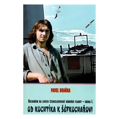 Od kuchtíka k šéfkuchařovi. Kuchařem na lodích československé námořní plavby – kniha I. - Pavel 